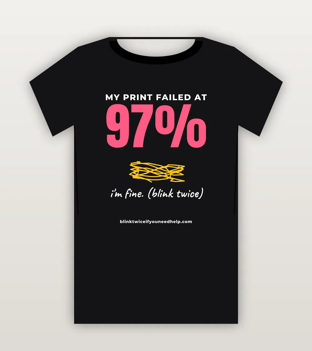 Print Failed blink twice t-shirt for 3D printing and maker people